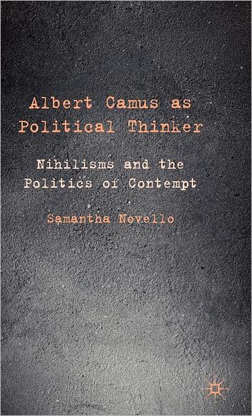 Albert Camus as Political Thinker: Nihilisms and the Politics of Contempt