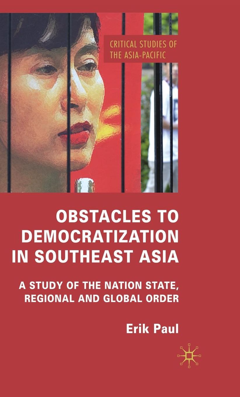 Obstacles to Democratization in Southeast Asia: A Study of the Nation State, Regional and Global Order
