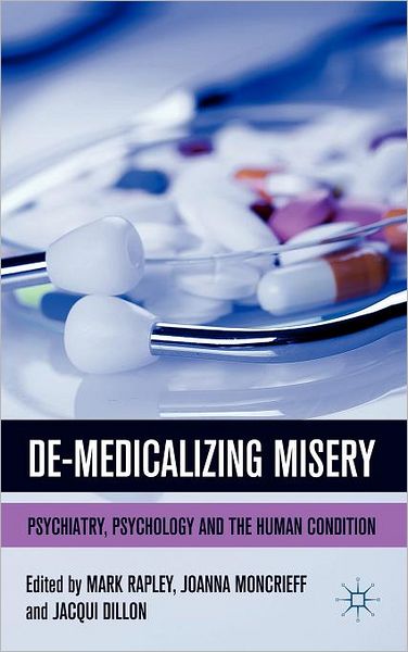 De-Medicalizing Misery: Psychiatry, Psychology and the Human Condition