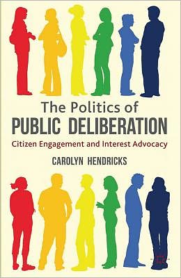 The Politics of Public Deliberation: Citizen Engagement and Interest Advocacy