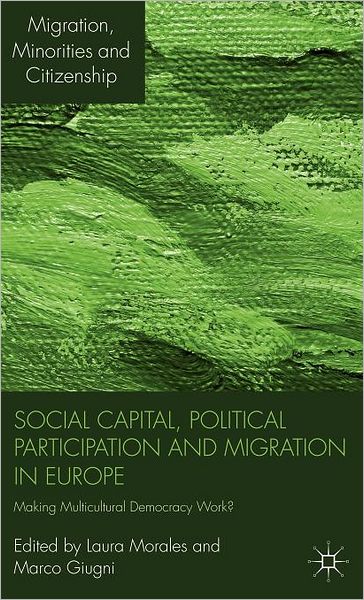 Social Capital, Political Participation and Migration in Europe: Making Multicultural Democracy Work?
