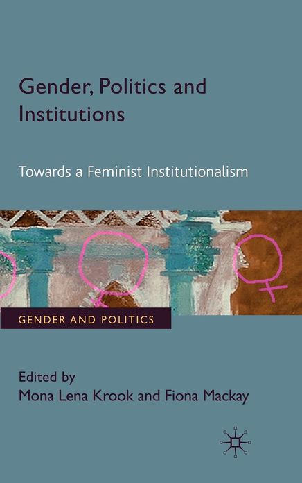Gender, Politics and Institutions: Towards a Feminist Institutionalism