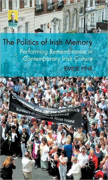 The Politics of Irish Memory: Performing Remembrance in Contemporary Irish Culture
