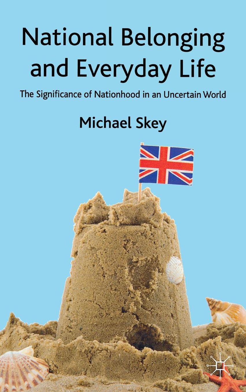 National Belonging and Everyday Life: The Significance of Nationhood in an Uncertain World