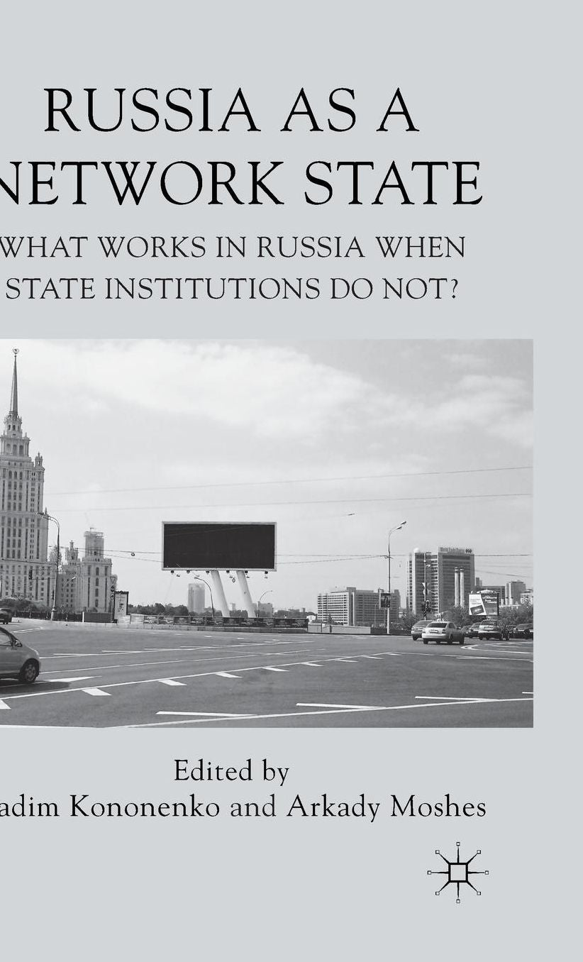 Russia as a Network State: What Works in Russia When State Institutions Do Not?