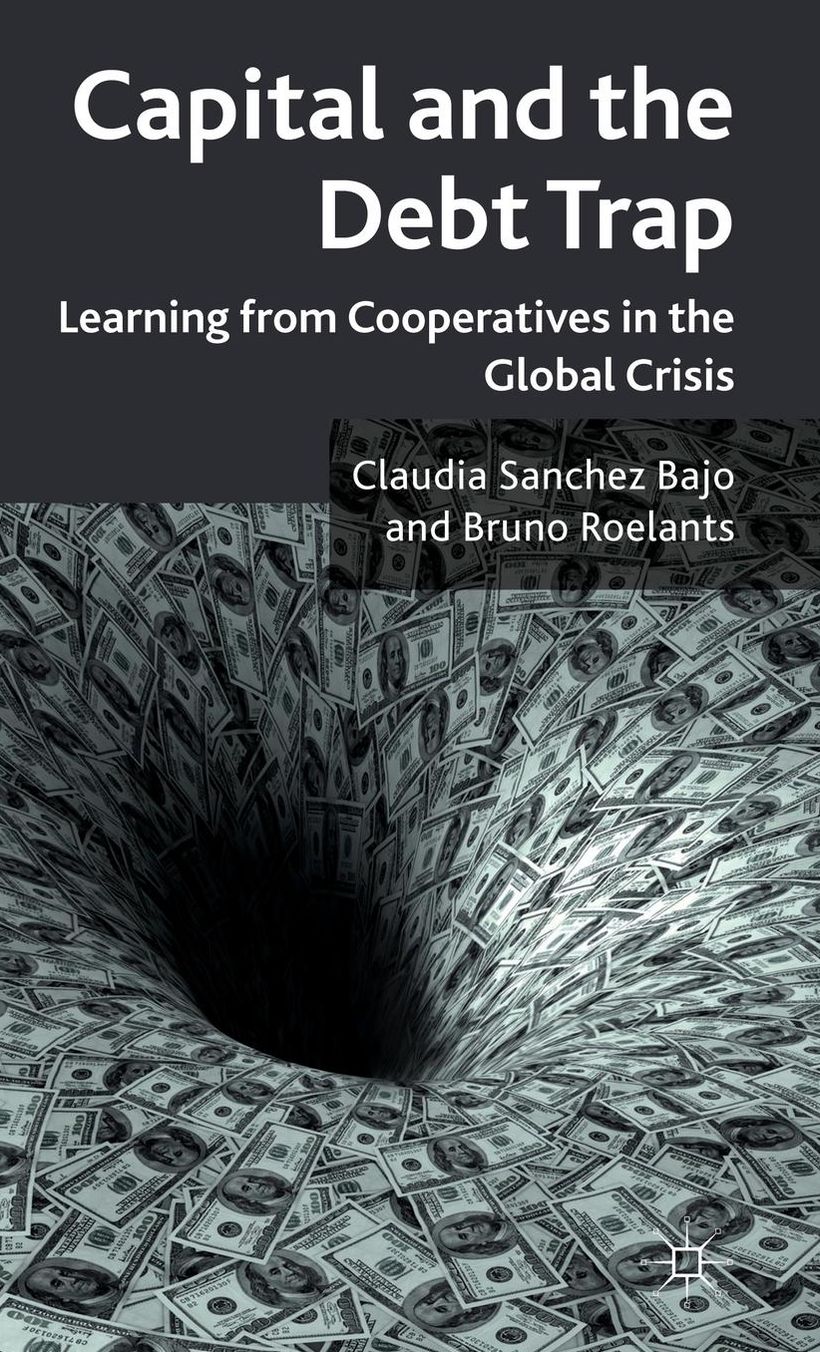 Capital and the Debt Trap: Learning from Cooperatives in the Global Crisis