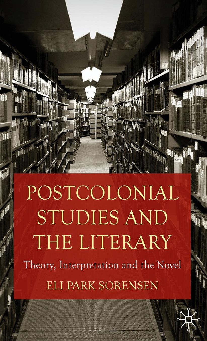 Postcolonial Studies and the Literary: Theory, Interpretation and the Novel