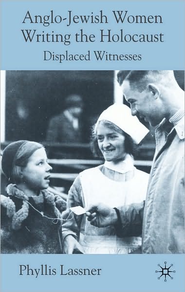 Anglo-Jewish Women Writing the Holocaust: Displaced Witnesses