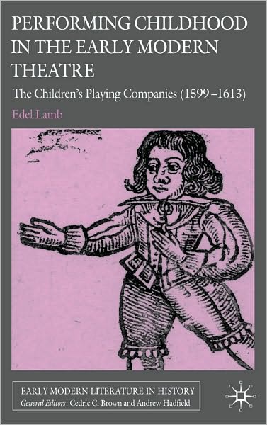 Performing Childhood in the Early Modern Theatre: The Children's Playing Companies (1599-1613)