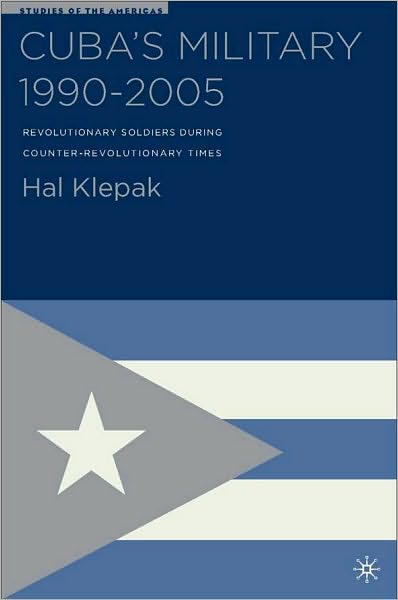 Cuba's Military after 1991: Revolutionary Soldiers during Counter-Revolutionary Times (Studies of the Americas Series)