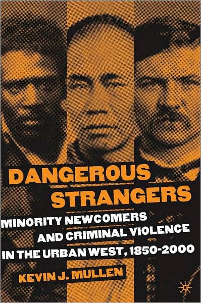 Dangerous Strangers: Minority Newcomers and Criminal Violence in the Urban West, 1850-2000