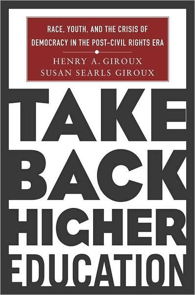 Take Back Higher Education: Race, Youth, and the Crisis of Democracy in the Post-Civil Rights Era
