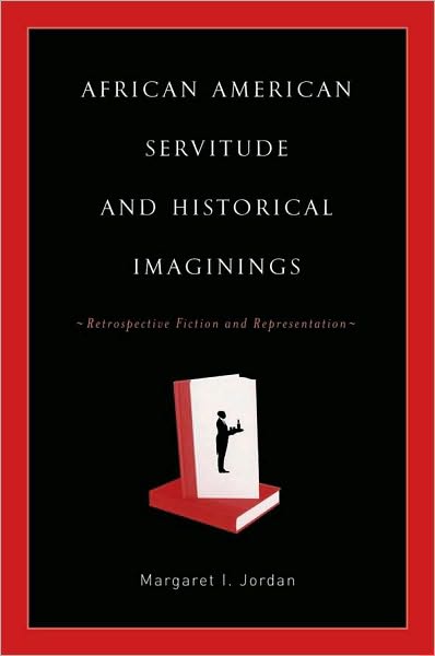 African American Servitude and Historical Imaginings: Retrospective Fiction and Representation