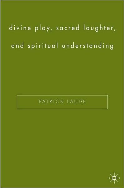 Divine Play, Sacred Laughter, and Spiritual Understanding