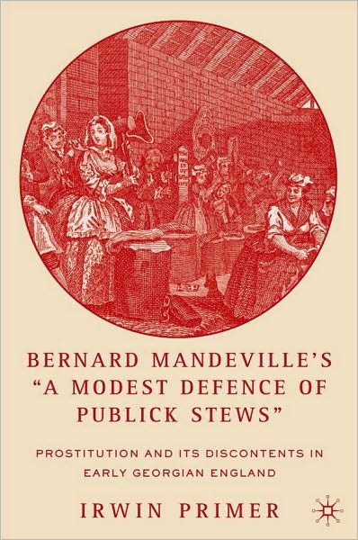 Bernard Mandeville's ''A Modest Defence of Publick Stews'': Prostitution and Its Discontents in Early Georgian England