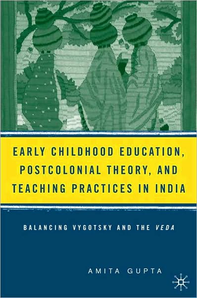 Early Childhood Education, Postcolonial Theory, and Teaching Practices in India: Balancing Vygotsky and the Veda