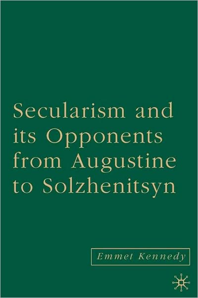 Secularism and Its Opponents from Augustine to Solzhenitsyn