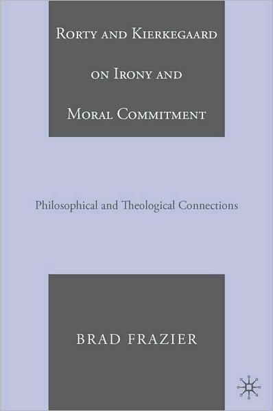 Rorty and Kierkegaard on Irony and Moral Commitment: Philosophical and Theological Connections