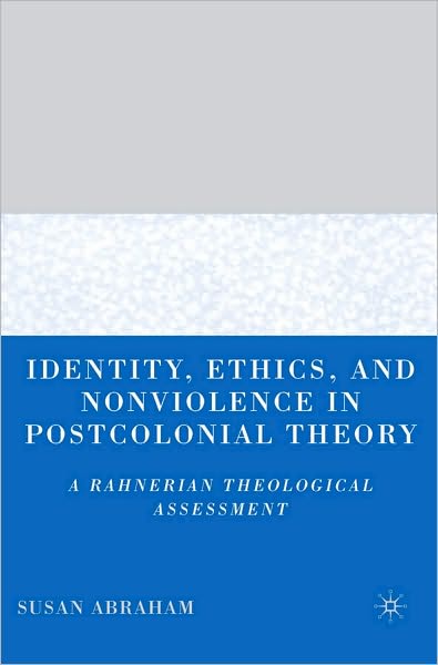Identity, Ethics, and Nonviolence in Postcolonial Theory: A Rahnerian Theological Assessment