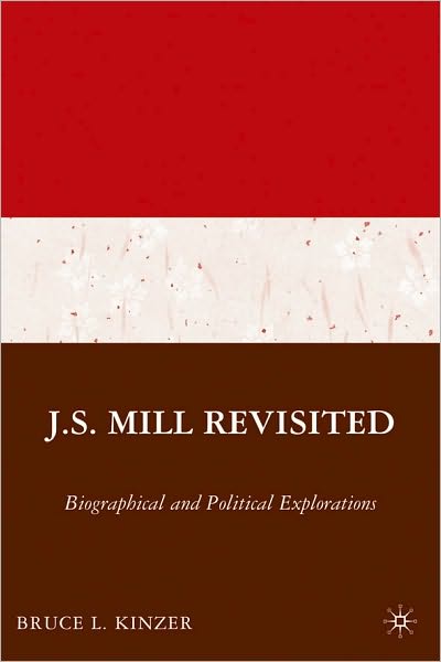 J.S. Mill Revisited: Biographical and Political Explorations
