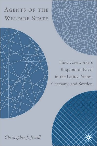 Agents of the Welfare State: How Caseworkers Respond to Need in the United States, Germany and Sweden