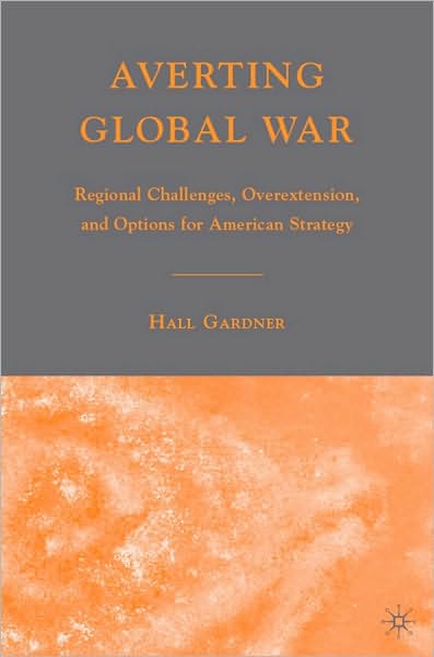 Averting Global War: Regional Challenges, Overextension, and Options for American Global Strategy