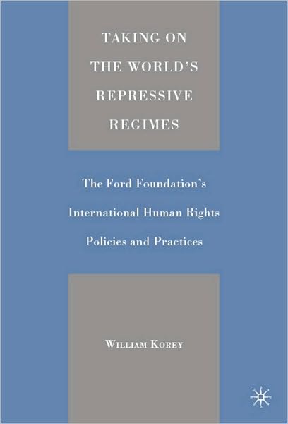 Taking on the World's Repressive Regimes: The Ford Foundation's International Human Rights Policies and Practices