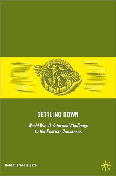 Settling Down: World War II Veterans' Challenge to the Postwar Consensus