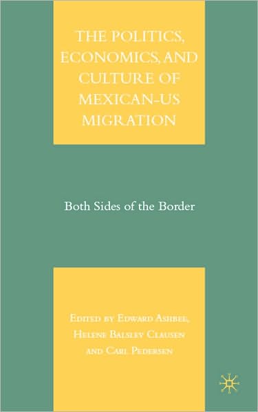 Politics, Economics, and Culture of Mexican-U. S. Migration: Both Sides of the Border