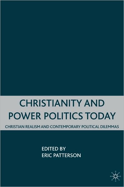 Christianity and Power Politics Today: Christian Realism and Contemporary Political Dilemmas