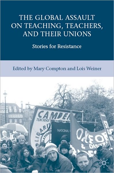 Global Assault on Teaching, Teachers, and their Unions: Stories for Resistance