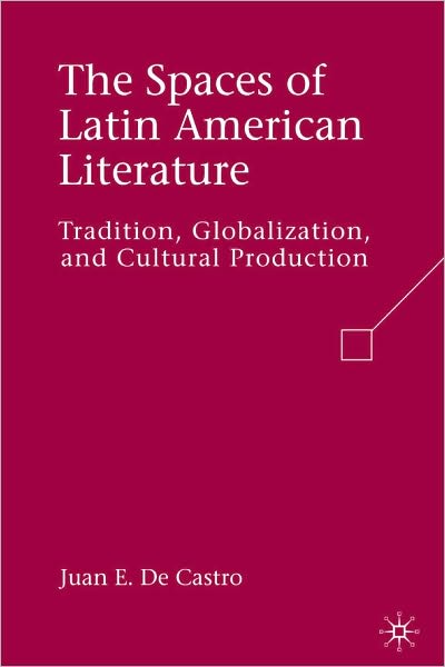 Spaces of Latin American Literature: Tradition, Globalization, and Cultural Production