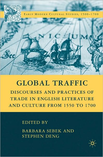 Global Traffic: Discourse and Practices of Trade in English Literature and Culture from 1550 to 1700
