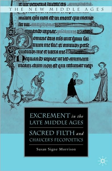 Excrement in the Late Middle Ages: Sacred Filth and Chaucer's Fecopoetics