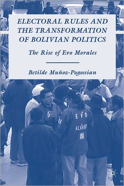 Electoral Rules and the Transformation of Bolivian Politics: The Rise of Evo Morales