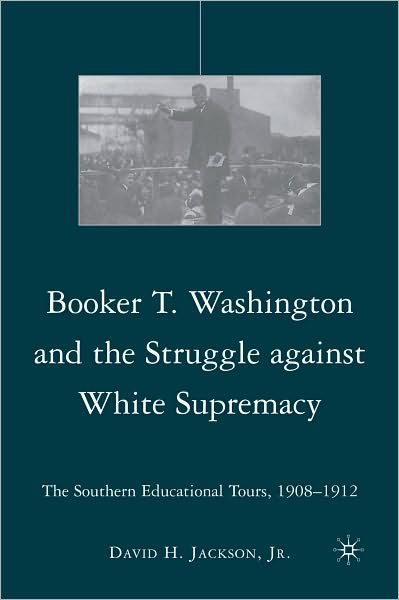 Booker T. Washington and the Struggle against White Supremacy: The Southern Educational Tours, 1908-1912