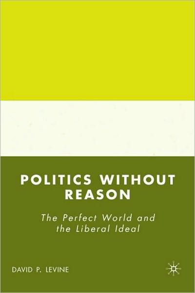 Politics Without Reason: The Perfect World and the Liberal Ideal