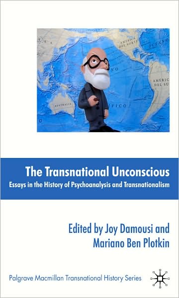 The Transnational Unconscious: Essays in the History of Psychoanalysis and Transnationalism
