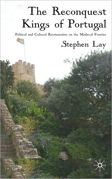 Portugal's Reconquest Kings: The Creation of a Medieval Frontier Monarchy
