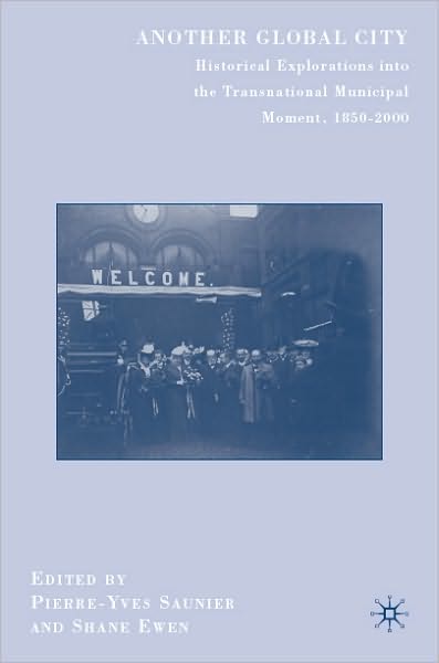 Another Global City: Historical Explorations into the Transnational Municipal Movement, 1850-2000