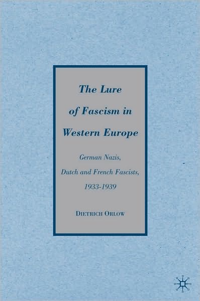 Lure of Fascism in Western Europe: German Nazis, Dutch and French Fascists, 1933-1939