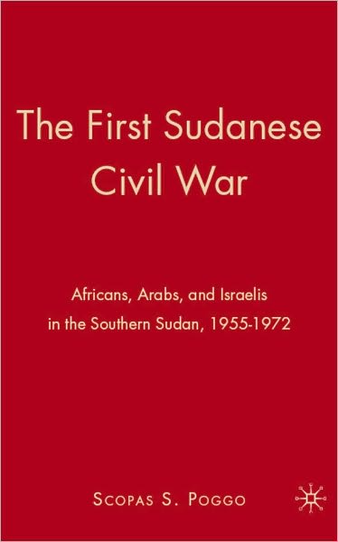 First Sudanese Civil War: Africans, Arabs, and Israelis in the Southern Sudan, 1955-1972
