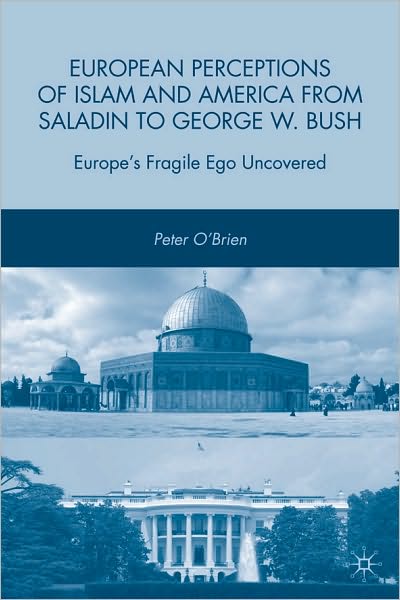 European Perceptions Of Islam And America From Saladin To George W. Bush