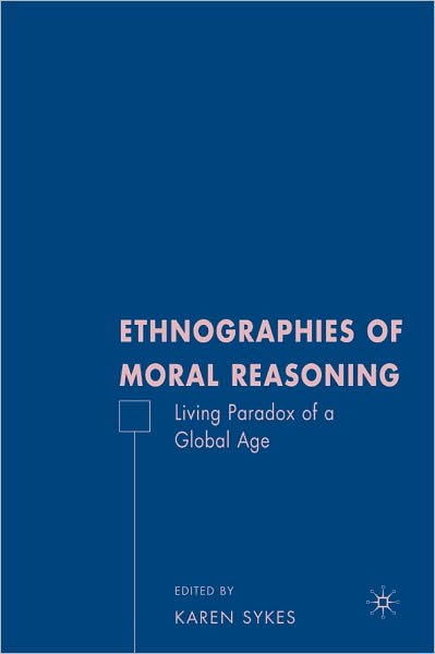 Ethnographies of Moral Reasoning: Living Paradox of a Global Age
