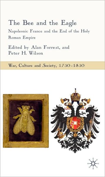 Bee and the Eagle: Napoleonic France and the End of the Holy Roman Empire