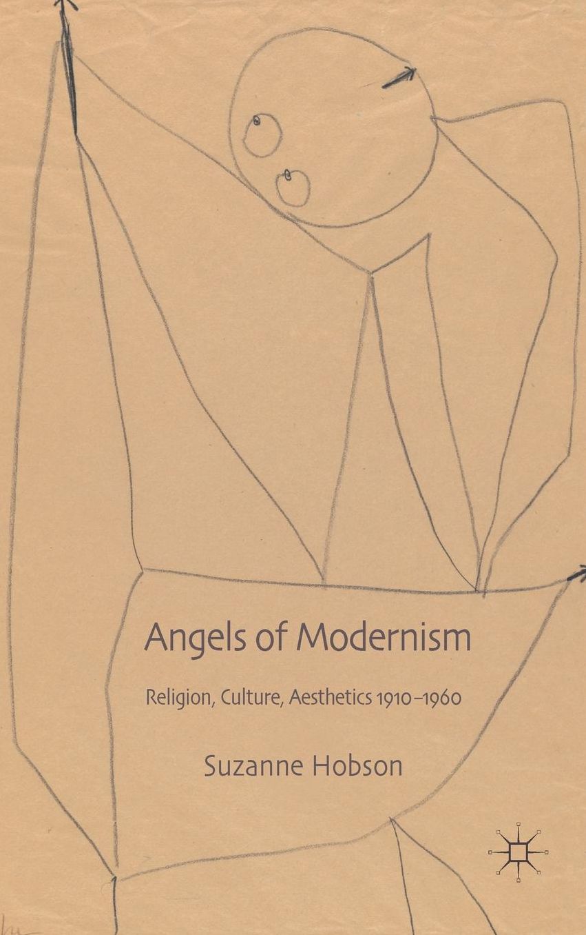 Angels of Modernism: Religion, Culture, Aesthetics 1910-1960