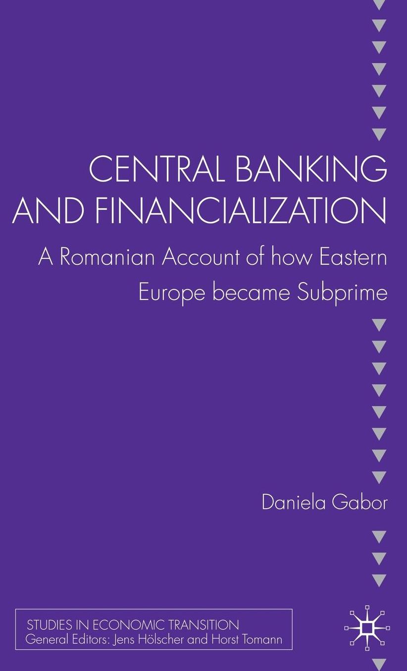 Central Banking and Financialization: A Romanian Account of how Eastern Europe became Subprime