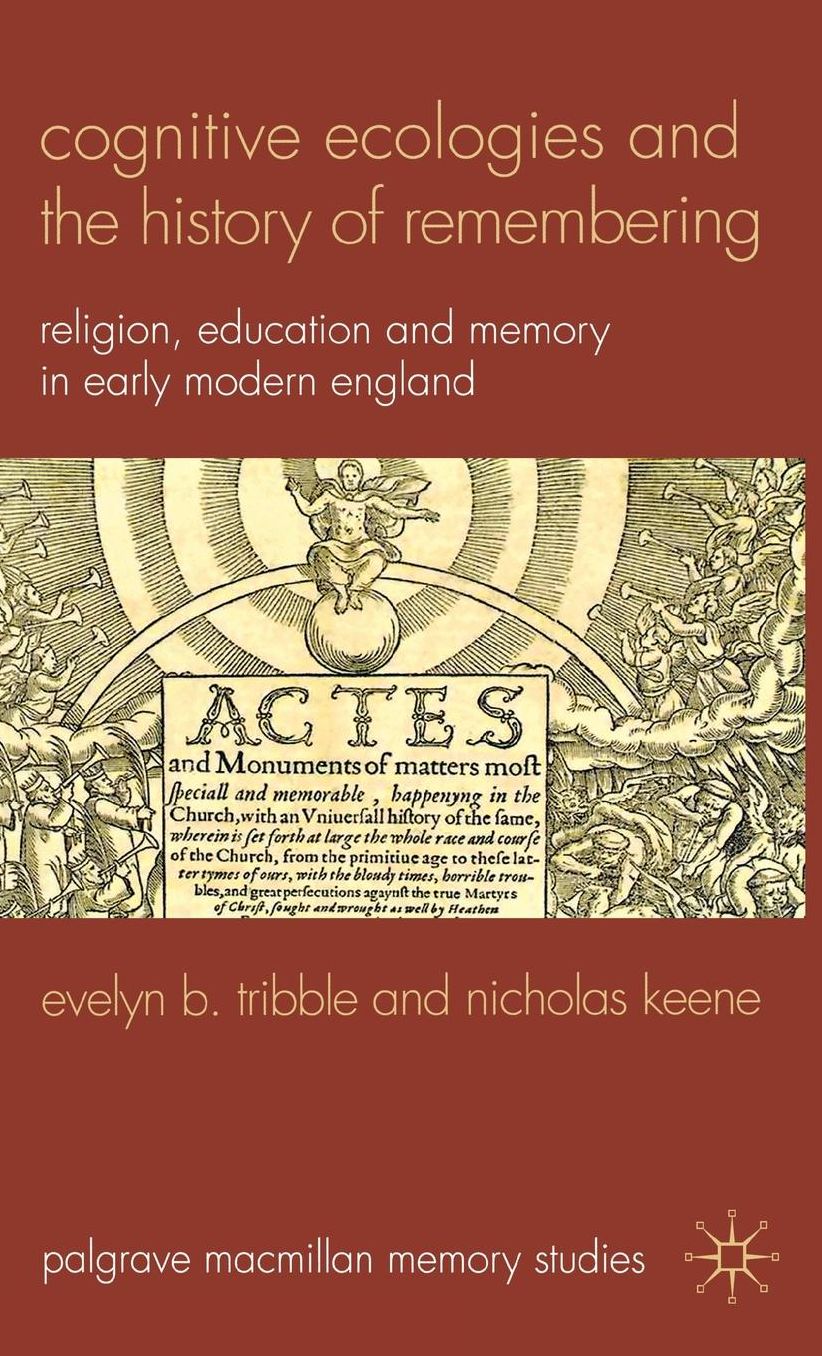 Cognitive Ecologies and the History of Remembering: Religion, Education and Memory in Early Modern England