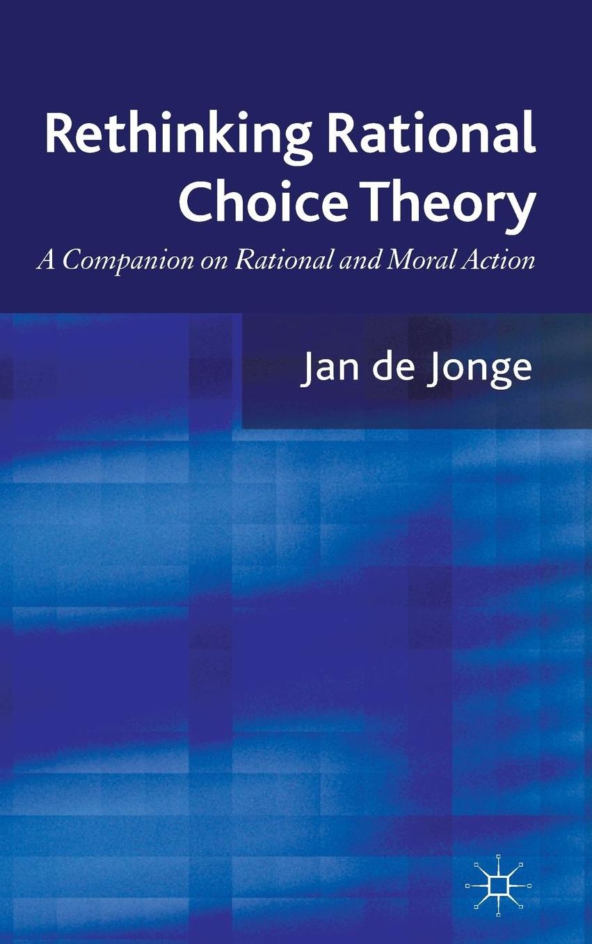 Rethinking Rational Choice Theory: A Companion on Rational and Moral Action