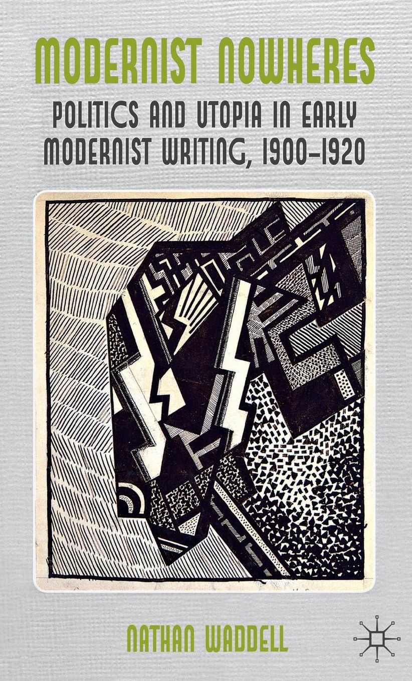 Modernist Nowheres: Politics and Utopia in Early Modernist Writing, 1900-1920